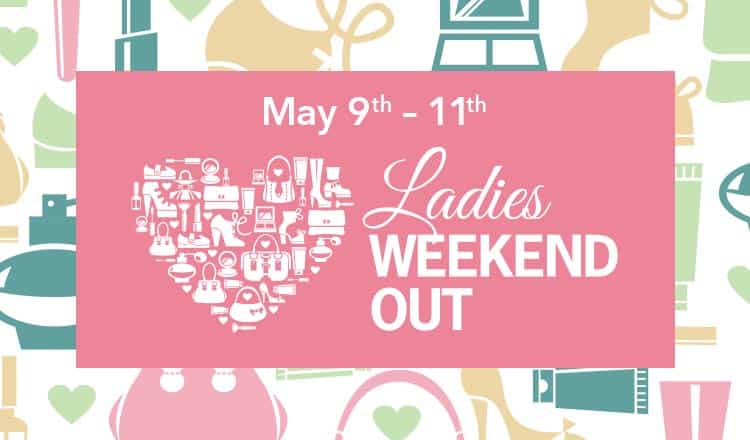 Ladies Weekend Out<br />
May 9th – 11th (superscript) 